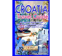 CROATIA TRAVEL GUIDE: The Complete Insider's Guide to Dubrovnik, Split, Plitvice Lakes, Hvar, Zagreb, Island Hopping, National Parks, Food, Beaches, Hidden Gems, Budget Travel, and Local Tips