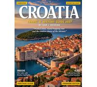 CROATIA TRAVEL & HISTORY GUIDE 2027: From Dubrovnik Walls, Split Palaces, Plitvice Lakes, Islands, Coastal Towns, Food, History, Parks, Day Trips, and First-Time Travel Tips