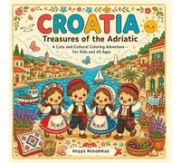CROATIA - Treasures of the Adriatic: A Cute and Cultural Coloring Adventure Through Adriatic Coastlines, Historic Towns, Wildlife, Folk Traditions, ... Wonders of Croatia - For Kids and All Ages