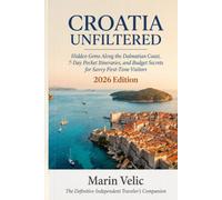 CROATIA UNFILTERED: Hidden Gems Along the Dalmatian Coast, 7-Day Pocket Itineraries, and Budget Secrets for Savvy First-Time Visitors 2026 Edition