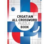 Croatian All Crossword Puzzle Book: A Complete Mix of Fun & Challenging Croatian Crosswords for Every Skill Level