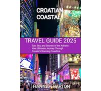 CROATIAN COASTAL TRAVEL GUIDE 2025: Sun, Sea, and Secrets of the Adriatic: Your Ultimate Journey Through Croatia’s Stunning Coastline (Epic Journeys: ... Travel Guide to Unforgettable Destinations.)