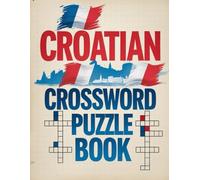 Croatian Crossword Puzzle Book: Fun and Challenging Croatian Word Games to Boost Your Vocabulary and Brain Power!