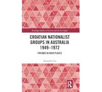 Croatian Nationalist Groups in Australia 1949-1972: Friends in High Places (Routledge Studies in Fascism and the Far Right)