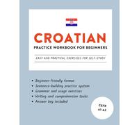 Croatian Practice Workbook for Beginners: Easy and Practical Exercises for Self-Study (Learn Croatian)