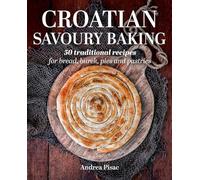 Croatian Savoury Baking: 50 Traditional Recipes For Bread, Burek, Pies And Pastries