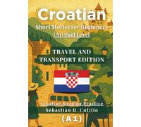 Croatian Short Stories for Beginners (A1) Skill Level - Travel and Transport Edition - Croatian Reading Practice (Croatian Short Stories (CEFR Leveled Language Learning))