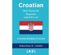 Croatian Short Stories for Beginners (A2) Skill Level - Croatian Reading Practice (Croatian Short Stories (CEFR Leveled Language Learning))