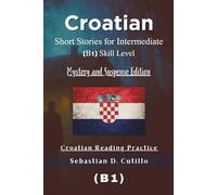 Croatian Short Stories for Intermediate (B1) Skill Level - Mystery and Suspense Edition - Croatian Reading Practice (Croatian Short Stories (CEFR Leveled Language Learning))