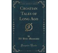 Croatian Tales of Long Ago (Classic Reprint) by IV. Brlic-Mazuranic (2015-09-27)