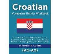 Croatian Vocabulary Builder Workbook: Essential Words and Phrases for A1-A2 Beginners with Themed Word Lists, Practice Exercises, Review Quizzes, and ... Stories (CEFR Leveled Language Learning))