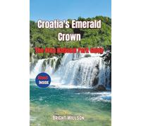 Croatia's Emerald Crown: The Krka National Park Guide: Discover the Secret Waterfalls, Historic Monasteries, and Untouched Beauty of Dalmatia's Natural Gem