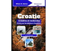 Croatie Croisières et randonnées Guide pour les amateurs d'aventure (2025): Des remparts de Dubrovnik aux sentiers forestiers sauvages