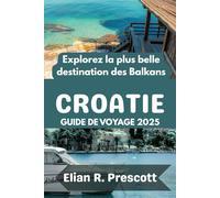 CROATIE GUIDE DE VOYAGE 2025: Explorez la plus belle destination des Balkans