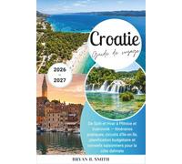 Croatie Guide de voyage 2026-2027: De Split et Hvar à Plitvice et Dubrovnik - Itinéraires pratiques, circuits d'île en île, planification budgétaire et conseils saisonniers pour la côte dalmate