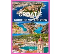 CROATIE GUIDE DE VOYAGE 2026: Explorez et vivez le meilleur de la Croatie