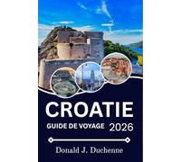 CROATIE GUIDE DE VOYAGE 2026: Là où l'histoire, l'art et la vie contemporaine se croisent