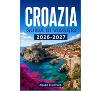 CROAZIA GUIDA DI VIAGGIO 2026-2027: Esplora la costa dalmata, le città storiche e i traghetti per le isole in tutta sicurezza.