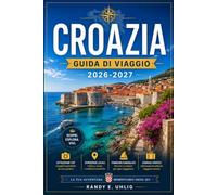 CROAZIA GUIDA DI VIAGGIO 2026-2027: Esplora le città fortificate della Croazia, le isole dalmate, i borghi collinari dell'Istria e la spettacolare ... attraverso una guida regione per regione.