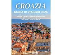 CROAZIA GUIDA DI VIAGGIO 2026: "Dove l'antica eredità incontra orizzonti mozzafiato"