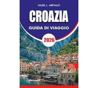 CROAZIA Guida di viaggio 2026: Esplora Dubrovnik, Spalato, Zagabria, Hvar, Korčula, i laghi di Plitvice, le spiagge nascoste, la cucina locale, il ... esperti per la vacanza perfetta in Croazia