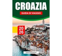 CROAZIA GUIDA DI VIAGGIO 2026: Le coste dell'Adriatico, le antiche città e le bellezze paesaggistiche dei Balcani