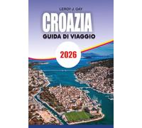 CROAZIA Guida di viaggio 2026: Sblocca l'esperienza adriatica con itinerari esperti segreti locali imperdibili, spiagge, isole e una semplice pianificazione di viaggio per ogni esploratore
