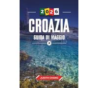 CROAZIA GUIDA DI VIAGGIO 2026: Scopri gemme nascoste, monumenti storici, consigli di viaggio ed esperienze di vacanza indimenticabili