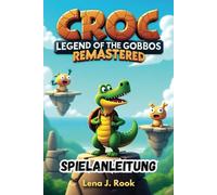 CROC LEGEND OF THE GOBBOS REMASTERED SPIELANLEITUNG: Die ultimative Komplettlösung, versteckte Geheimnisse und Profi-Tipps, um das Abenteuer zu meistern!