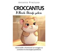 CROCCANTUS Il Piccolo Filosofo Peloso: Storie buffe e illuminanti sul coraggio, la curiosità e la meraviglia quotidiana.