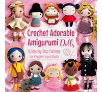 Crochet Adorable Amigurumi Dolls: 15 Step-by-Step Patterns for People Loved Dolls