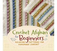 Crochet Afghan for Beginners: Relaxing Patterns for Handmade Comfort