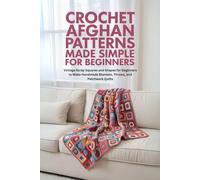 Crochet Afghan Patterns Made Simple for Beginner: Vintage Scrap Squares and Shapes for Beginners to Make Handmade Blankets, Throws, and Patchwork Quilts