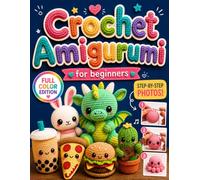 Crochet Amigurumi for Beginners: The Stress-Free Method to Make Cute Plushies Even If You've Never Held a Hook Before | Easy Step-by-Step Patterns with Photos for Every Step and Clear Explanations