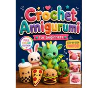 Crochet Amigurumi for Beginners: The Stress-Free Method to Make Cute Plushies Even If You've Never Held a Hook Before | Easy Step-by-Step Patterns with Photos for Every Step and Clear Explanations