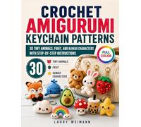 Crochet Amigurumi Keychain Patterns: 30 Tiny Animals, Fruit, and Kawaii Characters with Step-by-Step Instructions