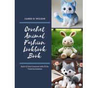 Crochet Animal Fashion Lookbook Book: Style 12 Cute Creatures with 35 On Trend Accessories