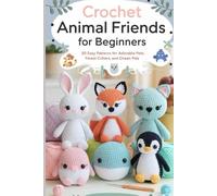 Crochet Animal Friends for Beginners: 20 Easy Patterns for Adorable Pets, Forest Critters, and Ocean Pals
