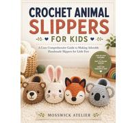 CROCHET ANIMAL SLIPPERS FOR KIDS: A Cozy Comprehensive Guide to Making Adorable Handmade Slippers for Little Feet