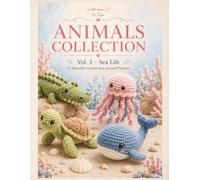Crochet Animals Collection Vol. 3 Sea Life: Cute and Beginner-Friendly Amigurumi Patterns. Crochet 12 Adorable sea life Animals Step by Step and Turn Yarn into Irresistible Handmade Creations