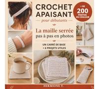 Crochet apaisant pour débutants: Apprendre la maille serrée pas à pas en photos : un carré de base aux bords réguliers + 6 projets utiles avec un seul point