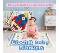Crochet Baby Blankets: Charming Designs to Create Warm and Loving Gifts