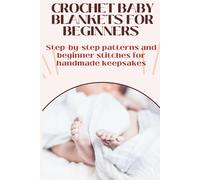 Crochet Baby Blankets for Beginners | A Friendly Beginner’s Guide: Step-by-step patterns, stitches, and tips to make adorable handmade baby blankets, ... Learn. Relax. Create. One Stitch at a Time.)