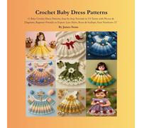 Crochet Baby Dress Patterns: 11 Baby Crochet Dress Patterns, Step-by-Step Tutorials in US Terms with Photos & Diagrams, Beginner Friendly to Expert, Lace Skirts, Roses & Scallops, Sizes Newborn-3T