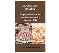 CROCHET BABY DRESSES: Simple, Breathable and beautiful Designs for Newborn Girls
