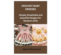 CROCHET BABY DRESSES: Simple, Breathable and beautiful Designs for Newborn Girls