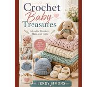 Crochet Baby Treasures: Adorable Blankets, Hats, and Gifts