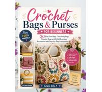 Crochet Bags and Purses for Beginners: 30 Easy Tote Bags, Crossbody Bags, Shoulder Bags and Stylish Everyday Accessories with Step-by-Step Instructions (THE BEGINNER'S CROCHET COLLECTION SERIES)