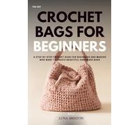 Crochet Bags for Beginners: A Step-by-Step Crochet Book for Beginners and Makers Who Want to Create Beautiful Handmade Bags
