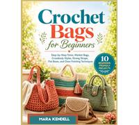 Crochet Bags for Beginners: Step-by-Step Totes, Market Bags, Crossbody Styles, Strong Straps, Flat Bases, and Clean Finishing Techniques